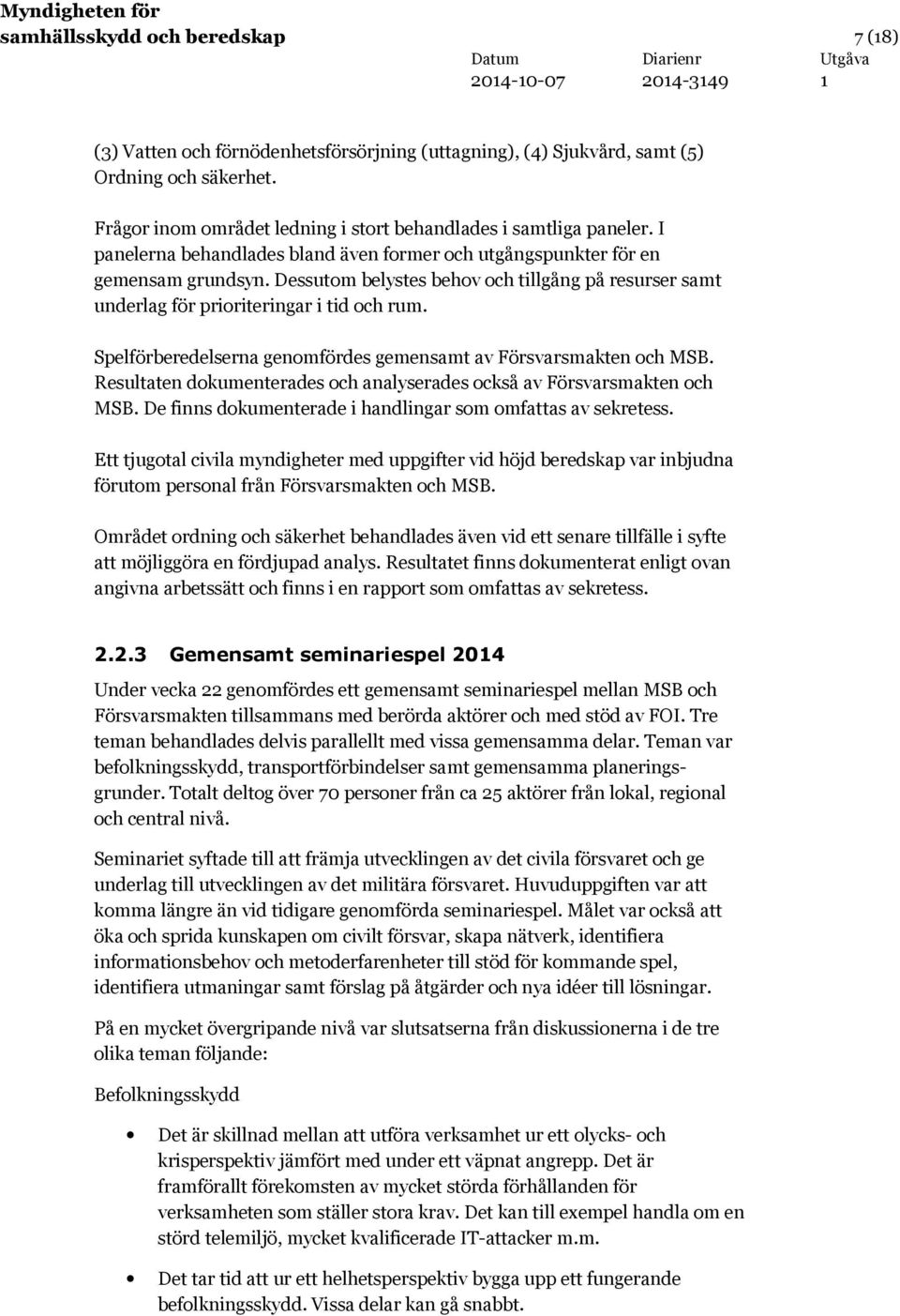 Dessutom belystes behov och tillgång på resurser samt underlag för prioriteringar i tid och rum. Spelförberedelserna genomfördes gemensamt av Försvarsmakten och MSB.