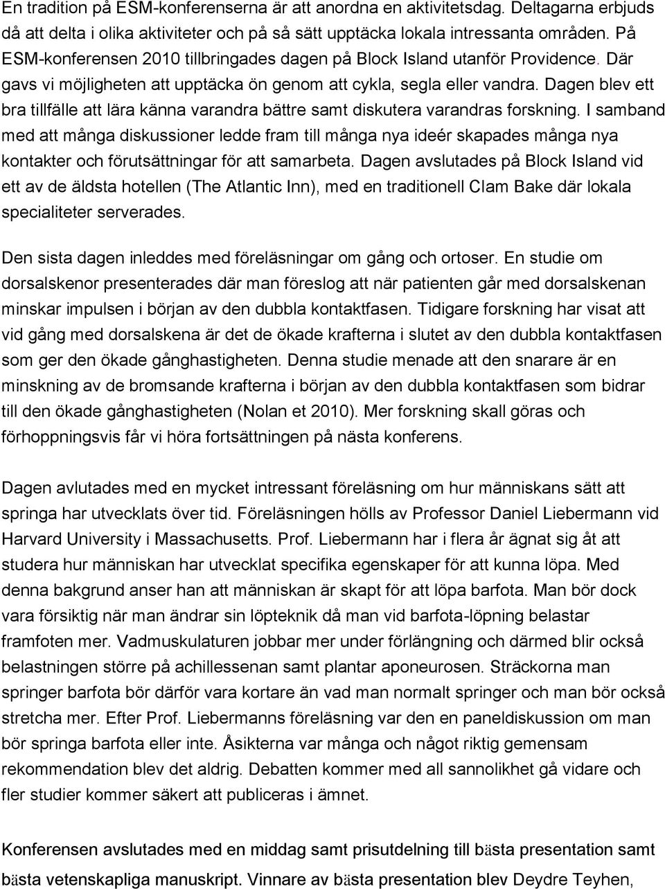 Dagen blev ett bra tillfälle att lära känna varandra bättre samt diskutera varandras forskning.