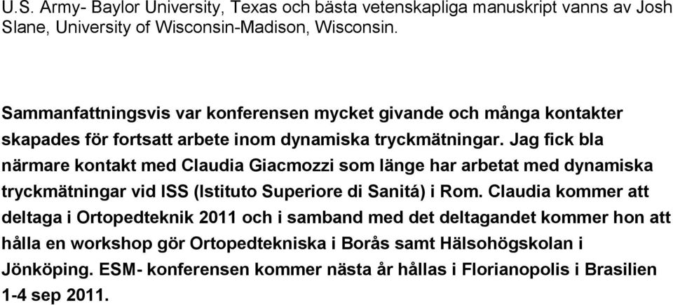 Jag fick bla närmare kontakt med Claudia Giacmozzi som länge har arbetat med dynamiska tryckmätningar vid ISS (Istituto Superiore di Sanitá) i Rom.