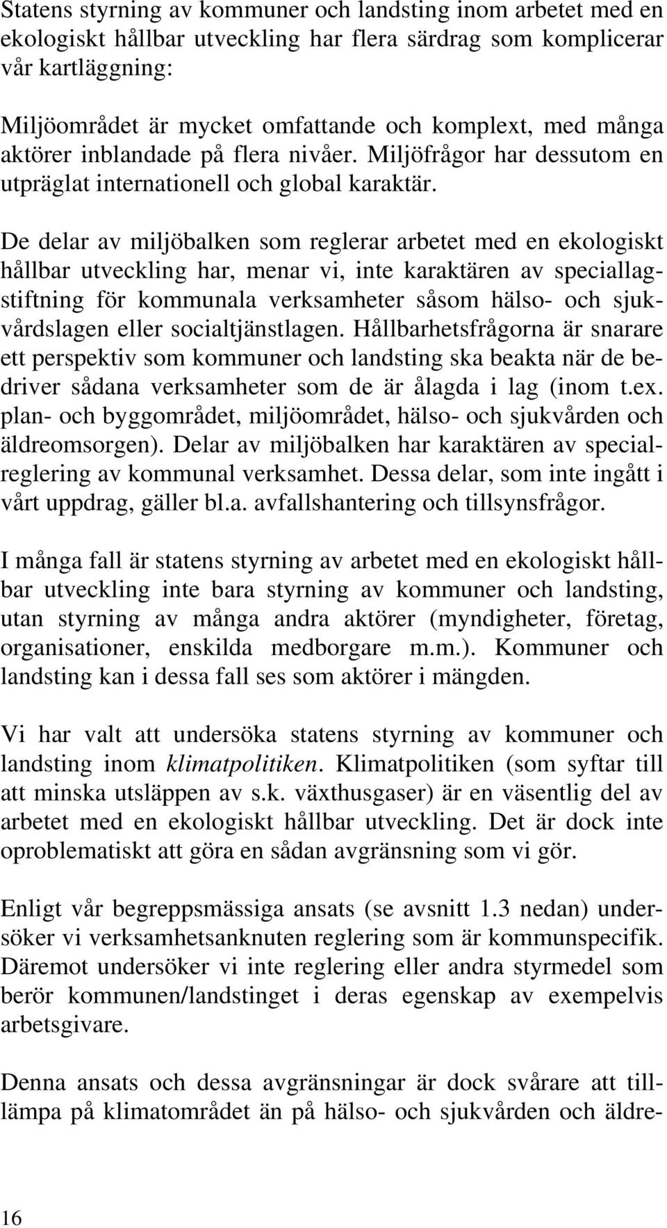 De delar av miljöbalken som reglerar arbetet med en ekologiskt hållbar utveckling har, menar vi, inte karaktären av speciallagstiftning för kommunala verksamheter såsom hälso- och sjukvårdslagen