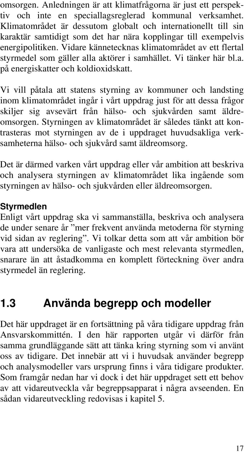 Vidare kännetecknas klimatområdet av ett flertal styrmedel som gäller alla aktörer i samhället. Vi tänker här bl.a. på energiskatter och koldioxidskatt.