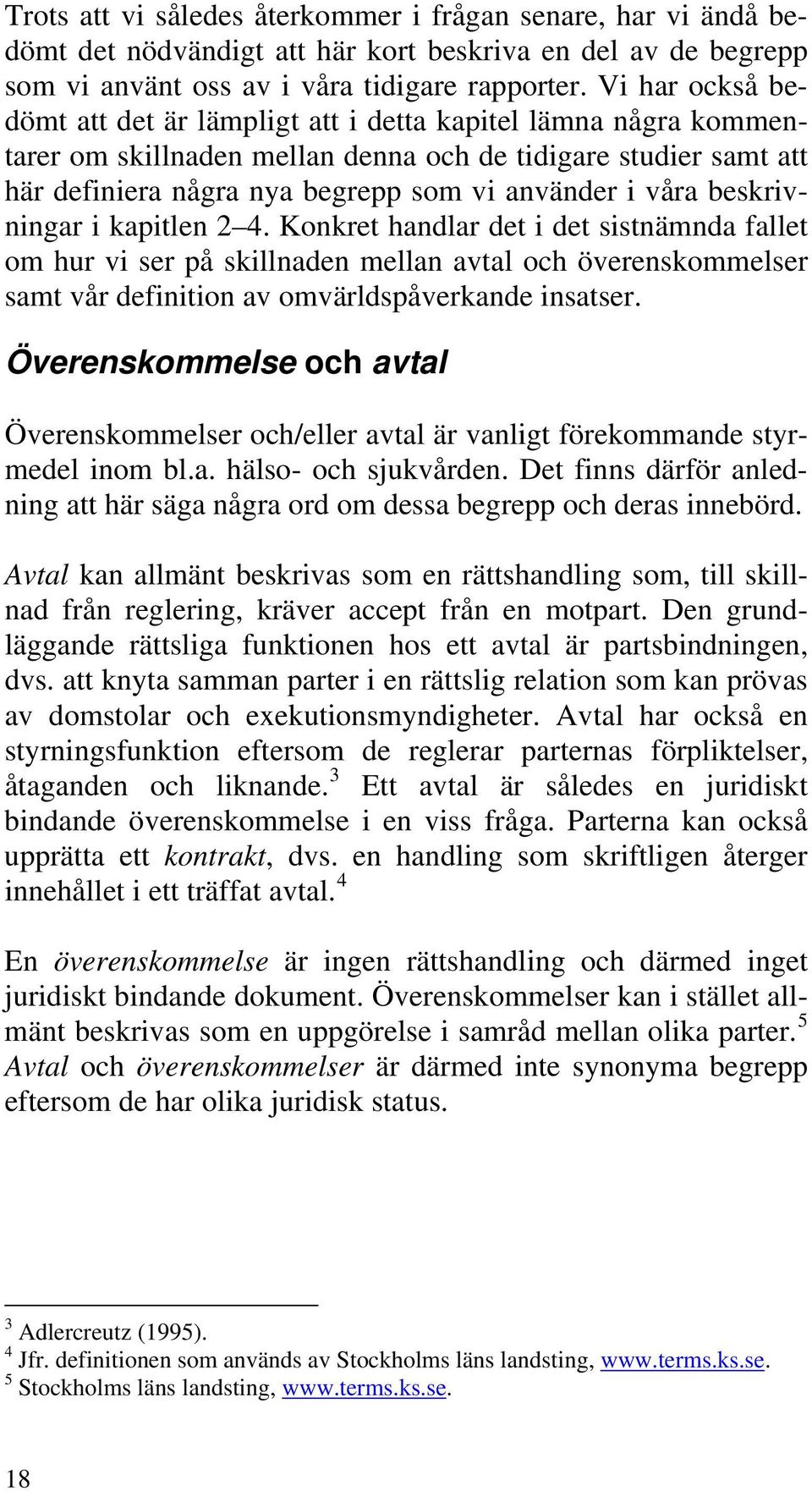 beskrivningar i kapitlen 2 4. Konkret handlar det i det sistnämnda fallet om hur vi ser på skillnaden mellan avtal och överenskommelser samt vår definition av omvärldspåverkande insatser.