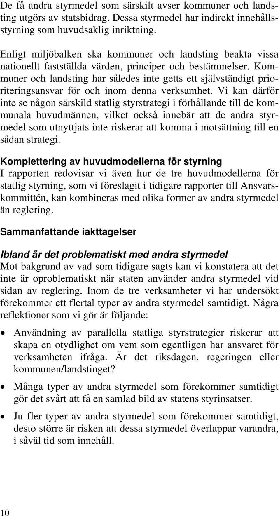 Kommuner och landsting har således inte getts ett självständigt prioriteringsansvar för och inom denna verksamhet.