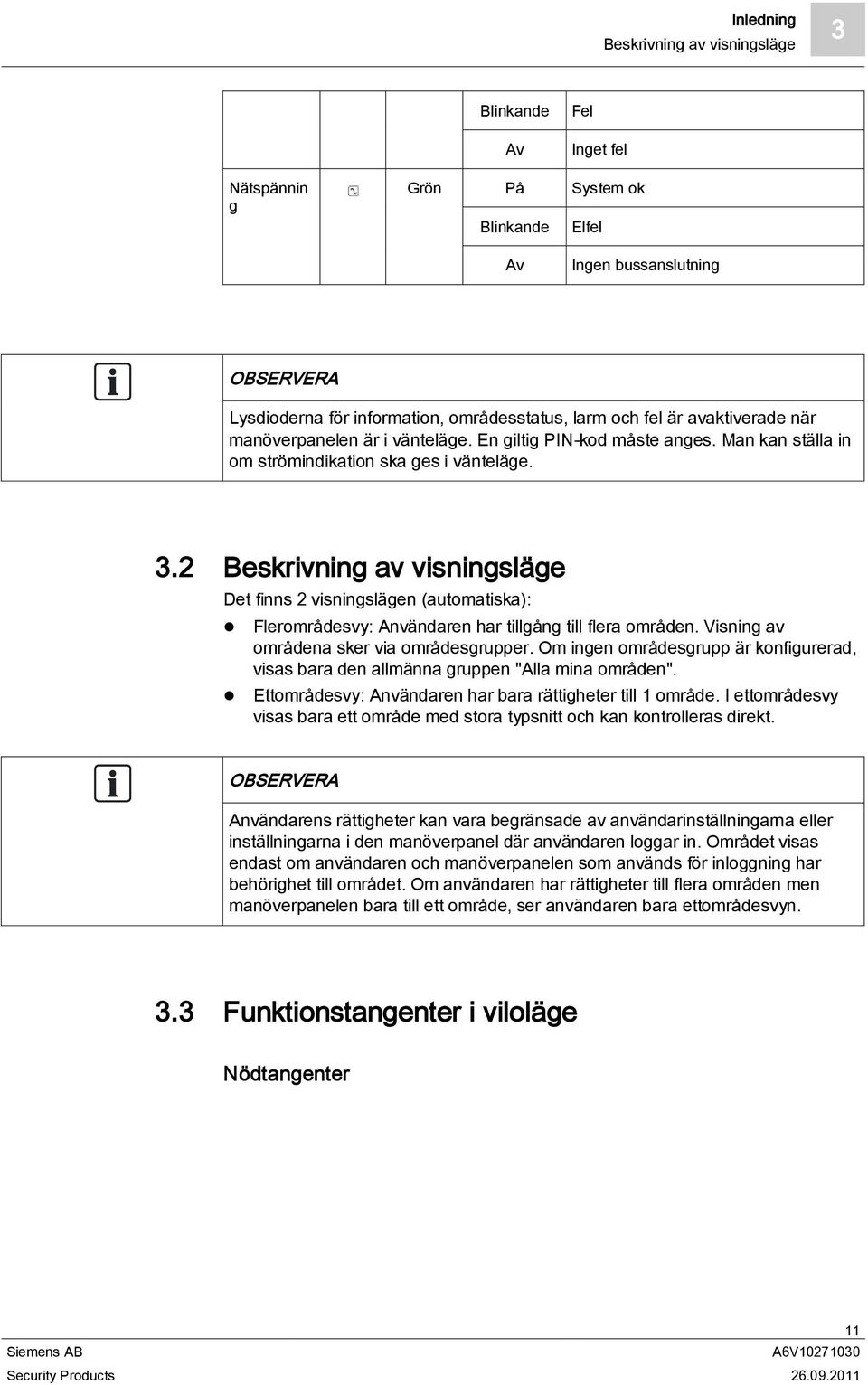 2 Beskrivning av visningsläge Det finns 2 visningslägen (automatiska): Flerområdesvy: Användaren har tillgång till flera områden. Visning av områdena sker via områdesgrupper.