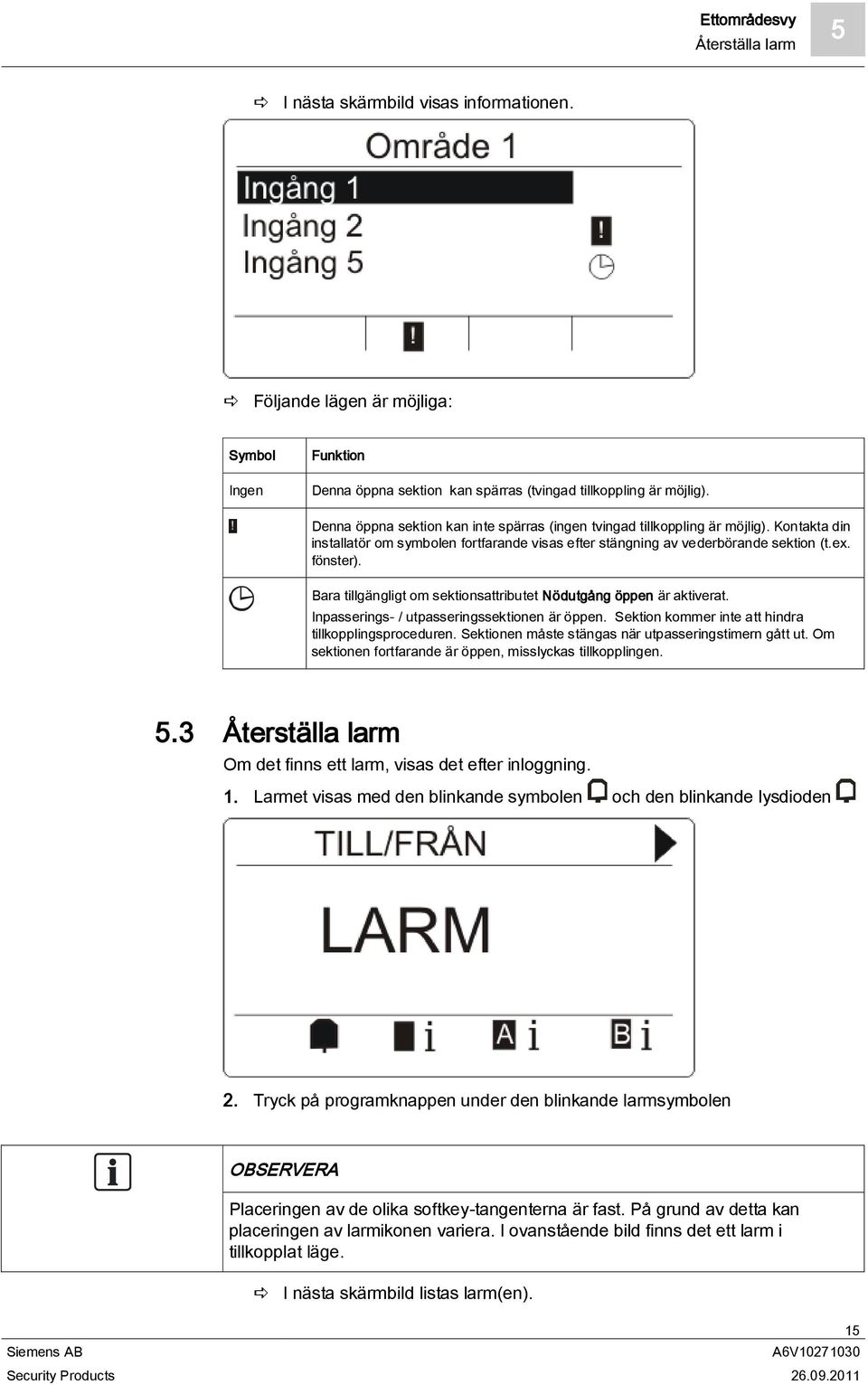 Bara tillgängligt om sektionsattributet Nödutgång öppen är aktiverat. Inpasserings- / utpasseringssektionen är öppen. Sektion kommer inte att hindra tillkopplingsproceduren.