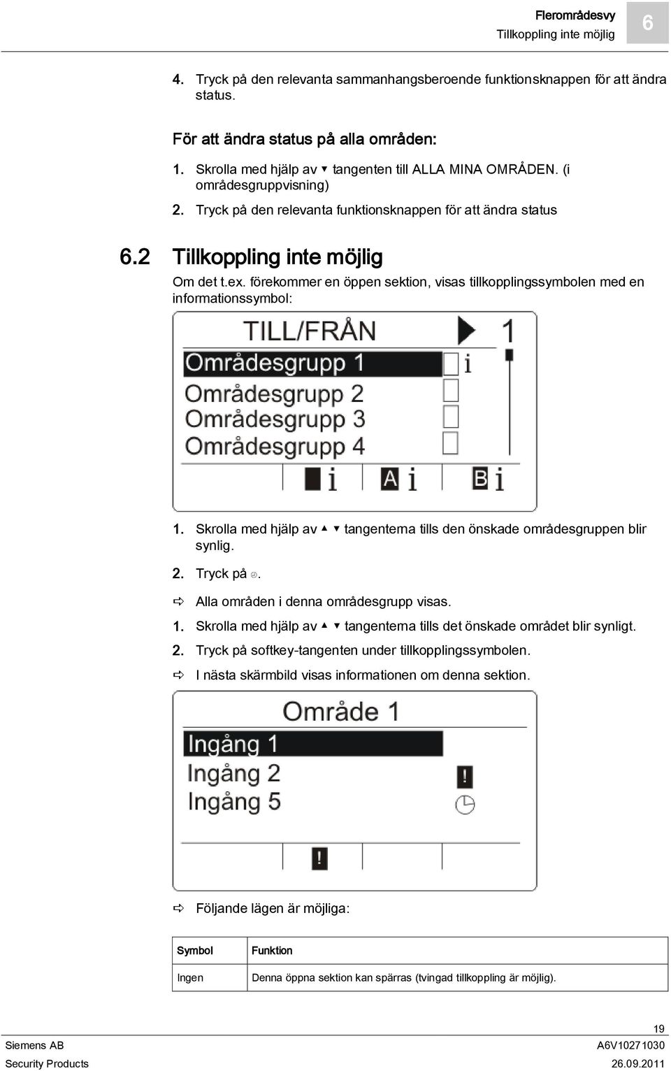 förekommer en öppen sektion, visas tillkopplingssymbolen med en informationssymbol: 1. Skrolla med hjälp av tangenterna tills den önskade områdesgruppen blir synlig. 2. Tryck på.