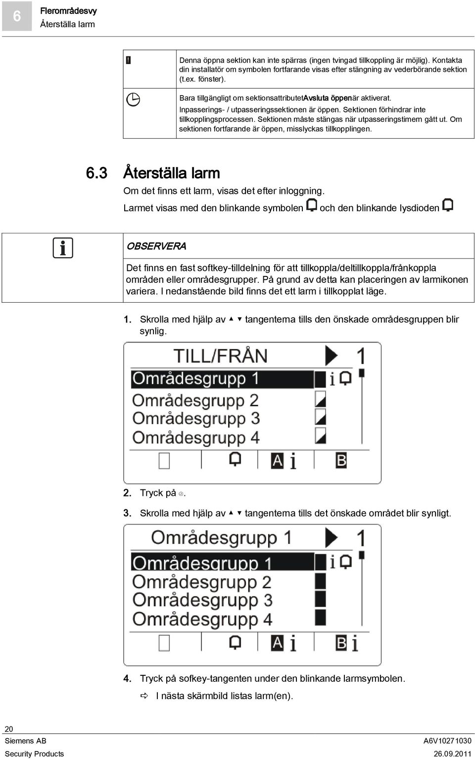 Inpasserings- / utpasseringssektionen är öppen. Sektionen förhindrar inte tillkopplingsprocessen. Sektionen måste stängas när utpasseringstimern gått ut.