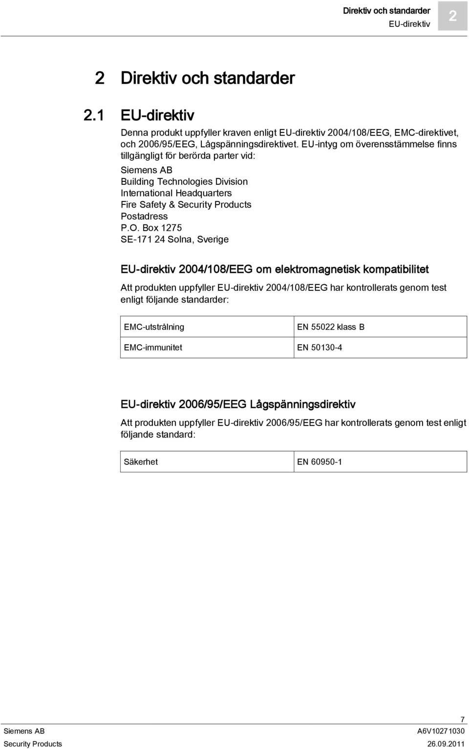 Box 1275 SE-171 24 Solna, Sverige EU-direktiv 2004/108/EEG om elektromagnetisk kompatibilitet Att produkten uppfyller EU-direktiv 2004/108/EEG har kontrollerats genom test enligt följande standarder: