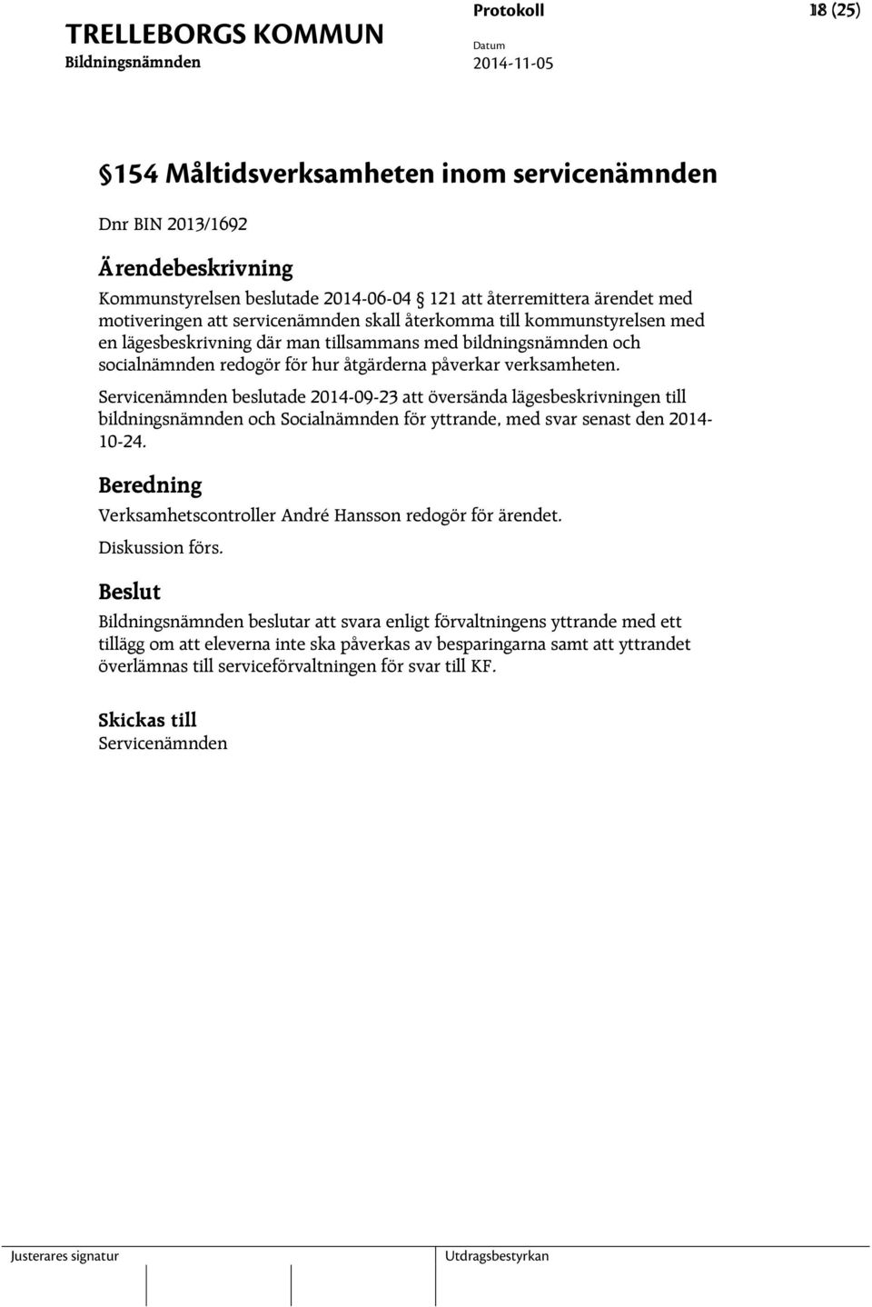 Servicenämnden beslutade 2014-09-23 att översända lägesbeskrivningen till bildningsnämnden och Socialnämnden för yttrande, med svar senast den 2014-10-24.