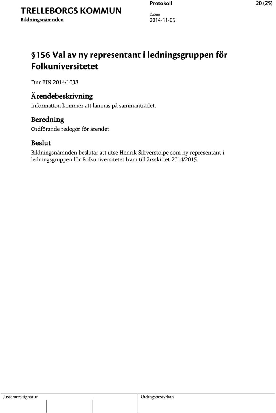 sammanträdet. Ordförande redogör för ärendet.