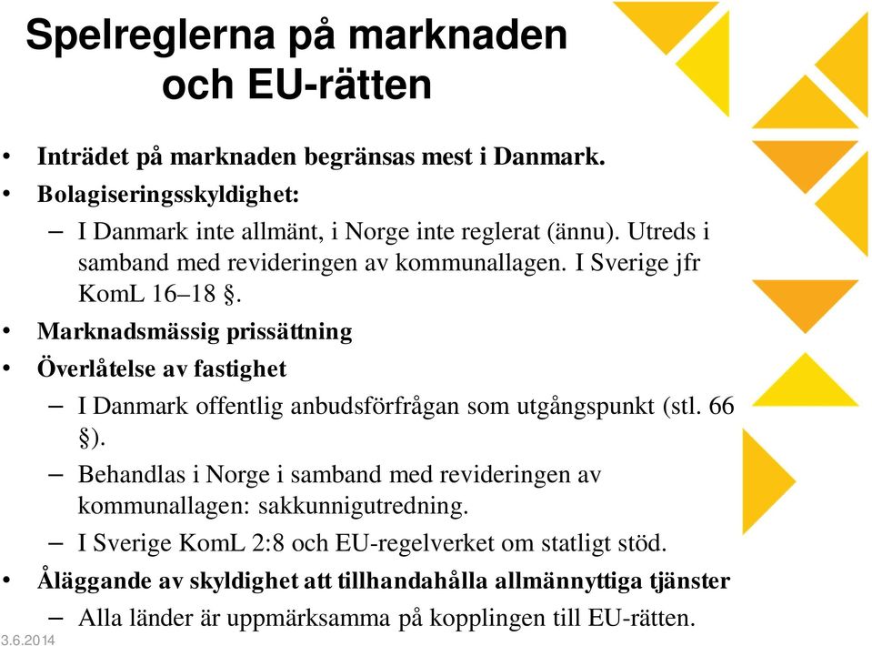 Marknadsmässig prissättning Överlåtelse av fastighet I Danmark offentlig anbudsförfrågan som utgångspunkt (stl. 66 ).