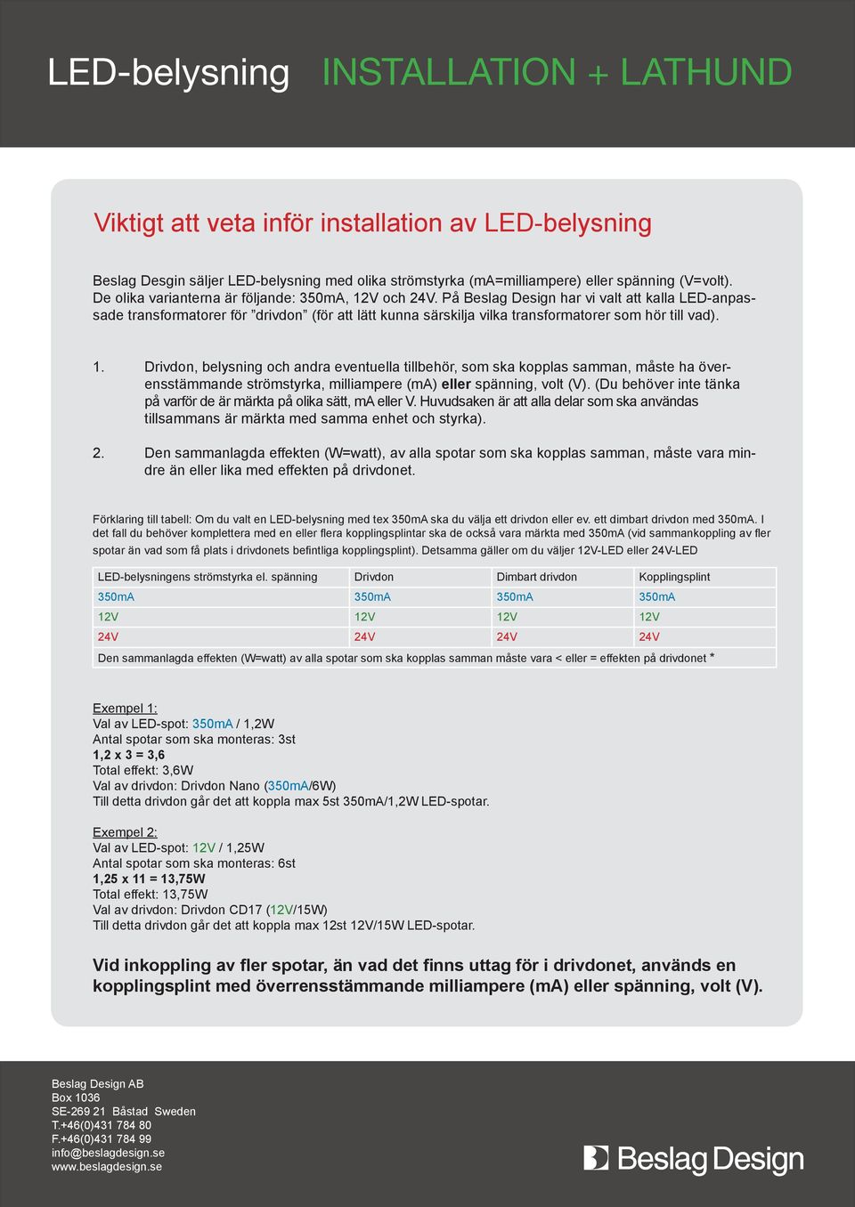 På Beslag Design har vi valt att kalla LED-anpassade transformatorer för drivdon (för att lätt kunna särskilja vilka transformatorer som hör till vad). 1.