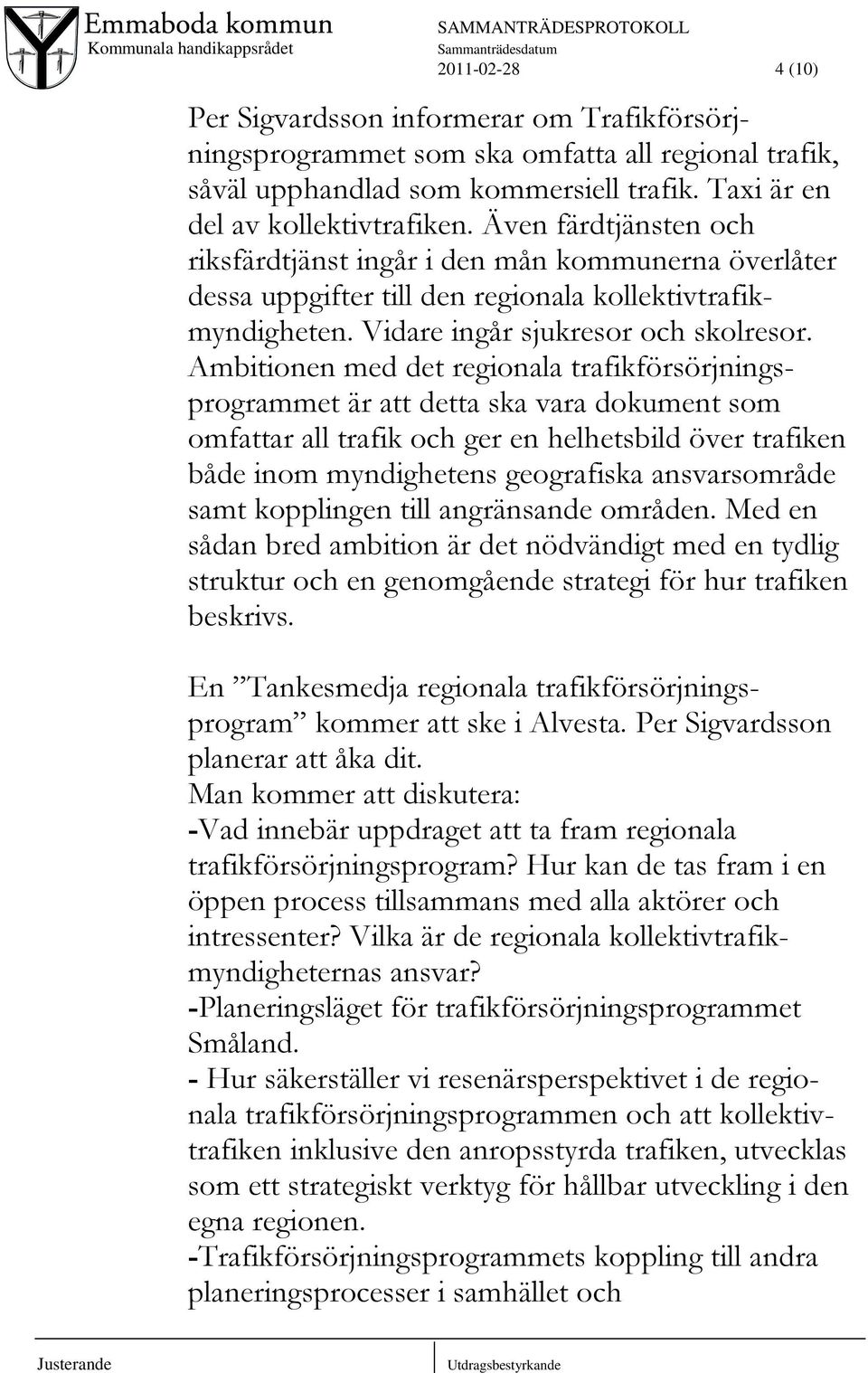 Ambitionen med det regionala trafikförsörjningsprogrammet är att detta ska vara dokument som omfattar all trafik och ger en helhetsbild över trafiken både inom myndighetens geografiska ansvarsområde