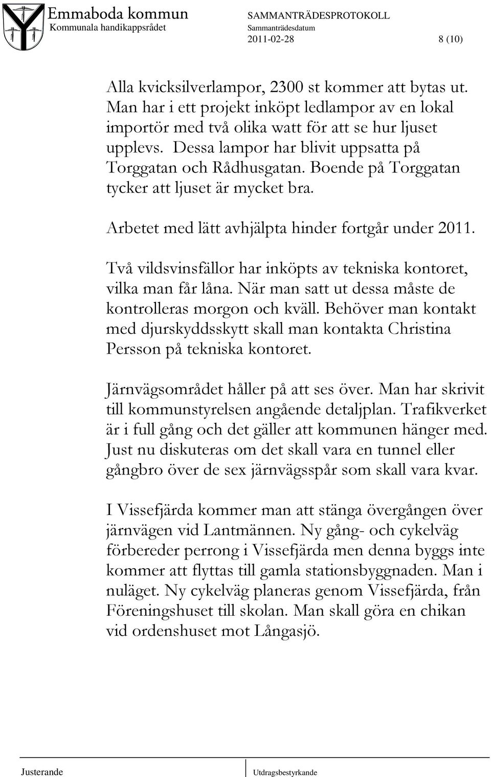 Två vildsvinsfällor har inköpts av tekniska kontoret, vilka man får låna. När man satt ut dessa måste de kontrolleras morgon och kväll.