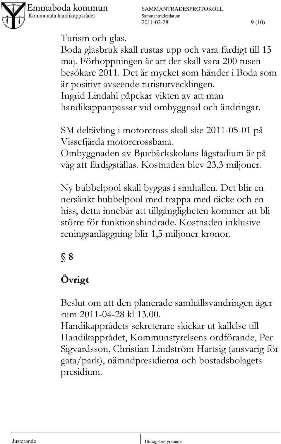 SM deltävling i motorcross skall ske 2011-05-01 på Vissefjärda motorcrossbana. Ombyggnaden av Bjurbäckskolans lågstadium är på väg att färdigställas. Kostnaden blev 23,3 miljoner.