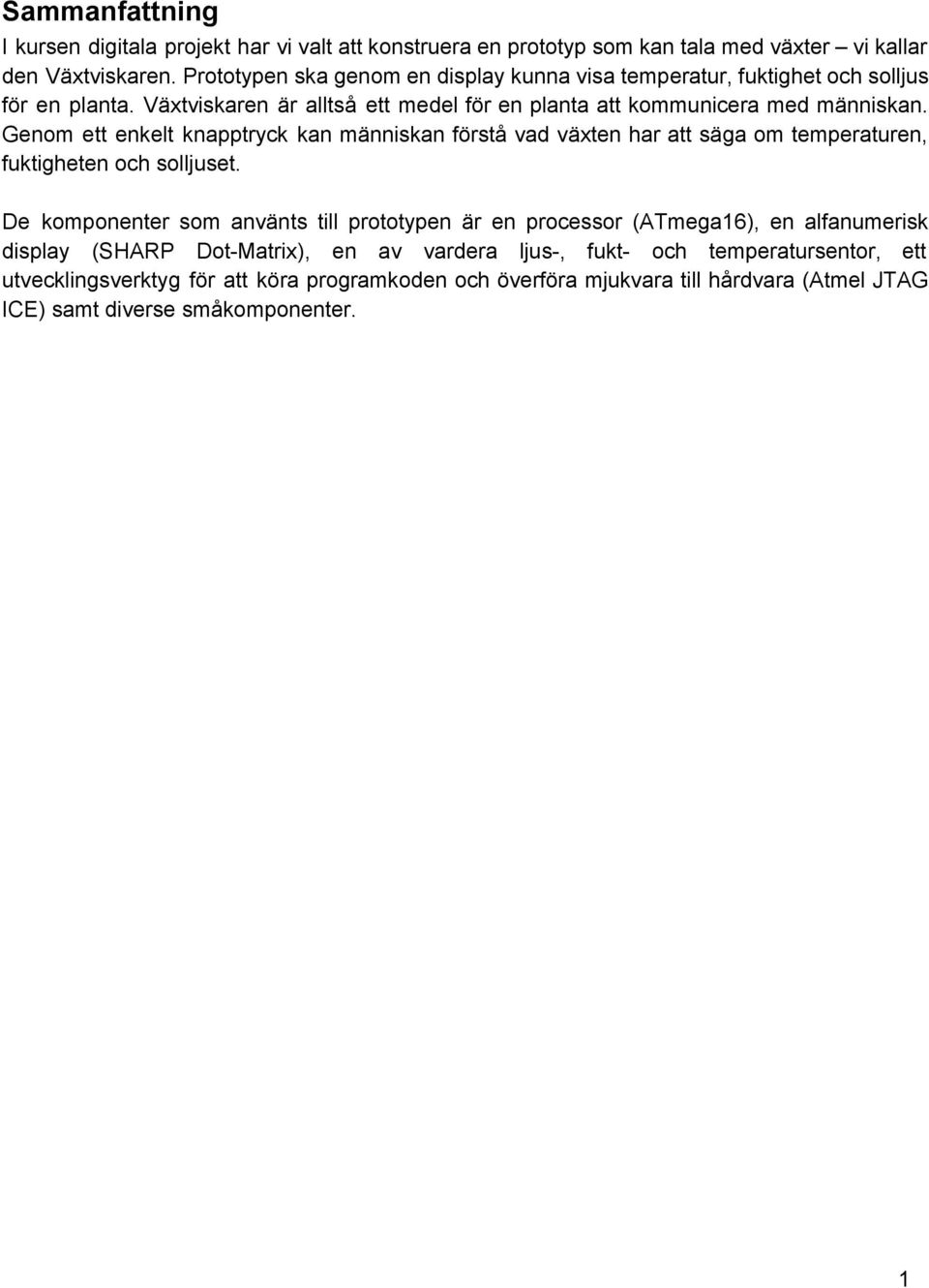 Genom ett enkelt knapptryck kan människan förstå vad växten har att säga om temperaturen, fuktigheten och solljuset.