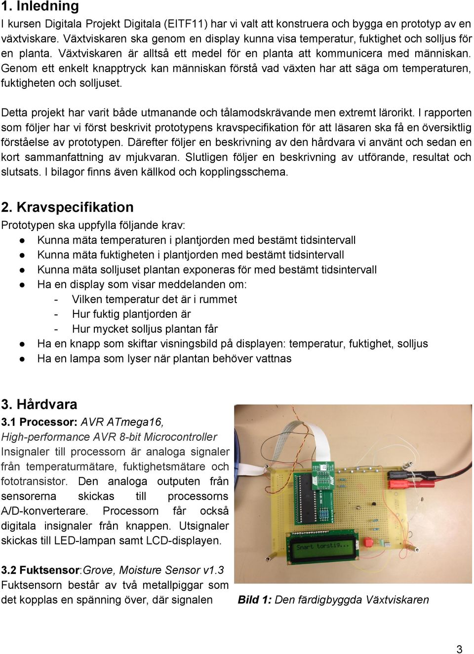 Genom ett enkelt knapptryck kanmänniskan förstå vad växten har att säga om temperaturen, fuktighetenochsolljuset. Detta projekt harvarit både utmanandeoch tålamodskrävandemenextremtlärorikt.