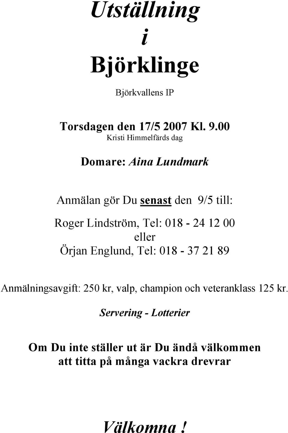 Tel: 018-24 12 00 eller Örjan Englund, Tel: 018-37 21 89 Anmälningsavgift: 250 kr, valp, champion