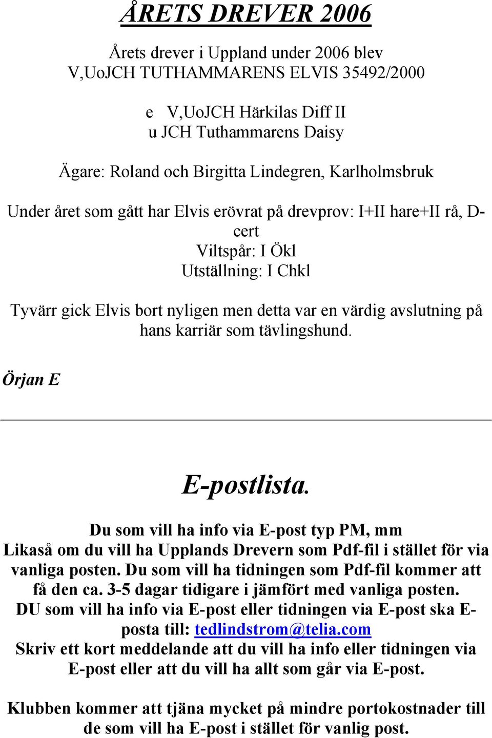 tävlingshund. Örjan E E-postlista. Du som vill ha info via E-post typ PM, mm Likaså om du vill ha Upplands Drevern som Pdf-fil i stället för via vanliga posten.