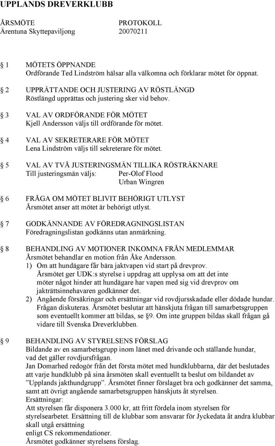 4 VAL AV SEKRETERARE FÖR MÖTET Lena Lindström väljs till sekreterare för mötet.