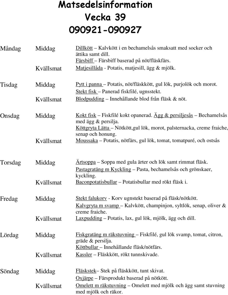 Blodpudding Innehållande blod från fläsk & nöt. Onsdag Middag Kokt fisk Fiskfilé kokt opanerad. Ägg & persiljesås Bechamelsås med ägg & persilja.