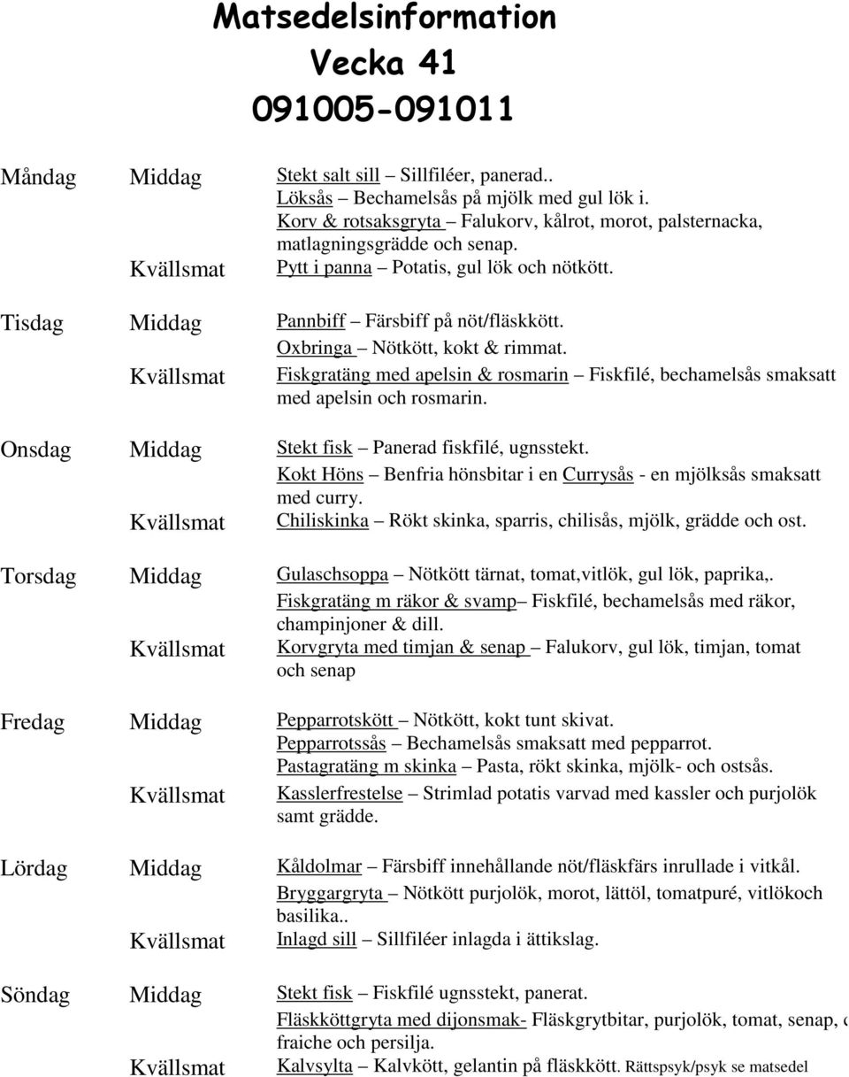 Oxbringa Nötkött, kokt & rimmat. Fiskgratäng med apelsin & rosmarin Fiskfilé, bechamelsås smaksatt med apelsin och rosmarin. Onsdag Middag Stekt fisk Panerad fiskfilé, ugnsstekt.