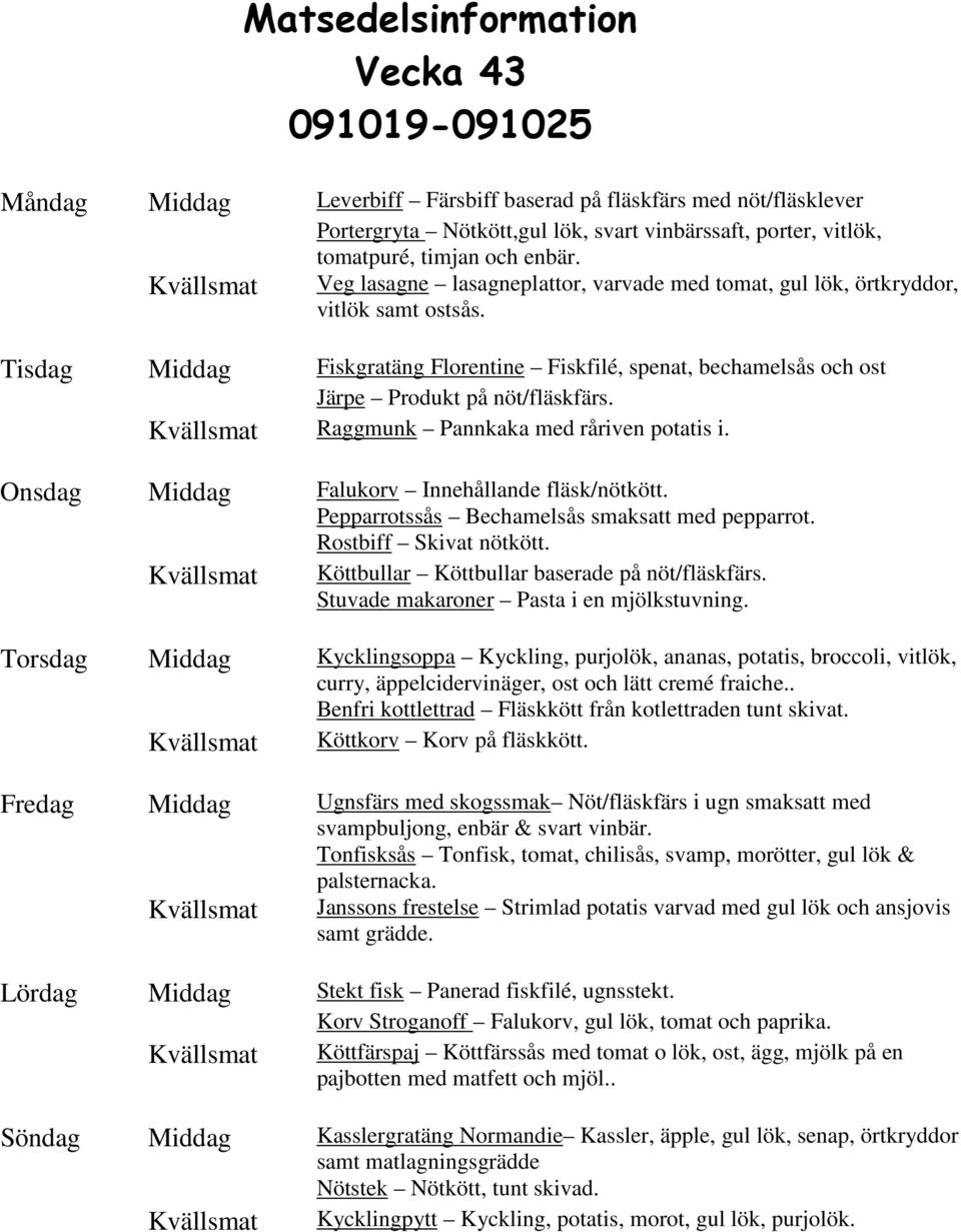 Raggmunk Pannkaka med råriven potatis i. Onsdag Middag Falukorv Innehållande fläsk/nötkött. Pepparrotssås Bechamelsås smaksatt med pepparrot. Rostbiff Skivat nötkött.
