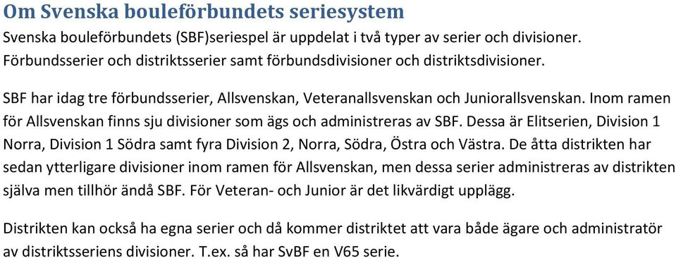 Inom ramen för Allsvenskan finns sju divisioner som ägs och administreras av SBF. Dessa är Elitserien, Division 1 Norra, Division 1 Södra samt fyra Division 2, Norra, Södra, Östra och Västra.