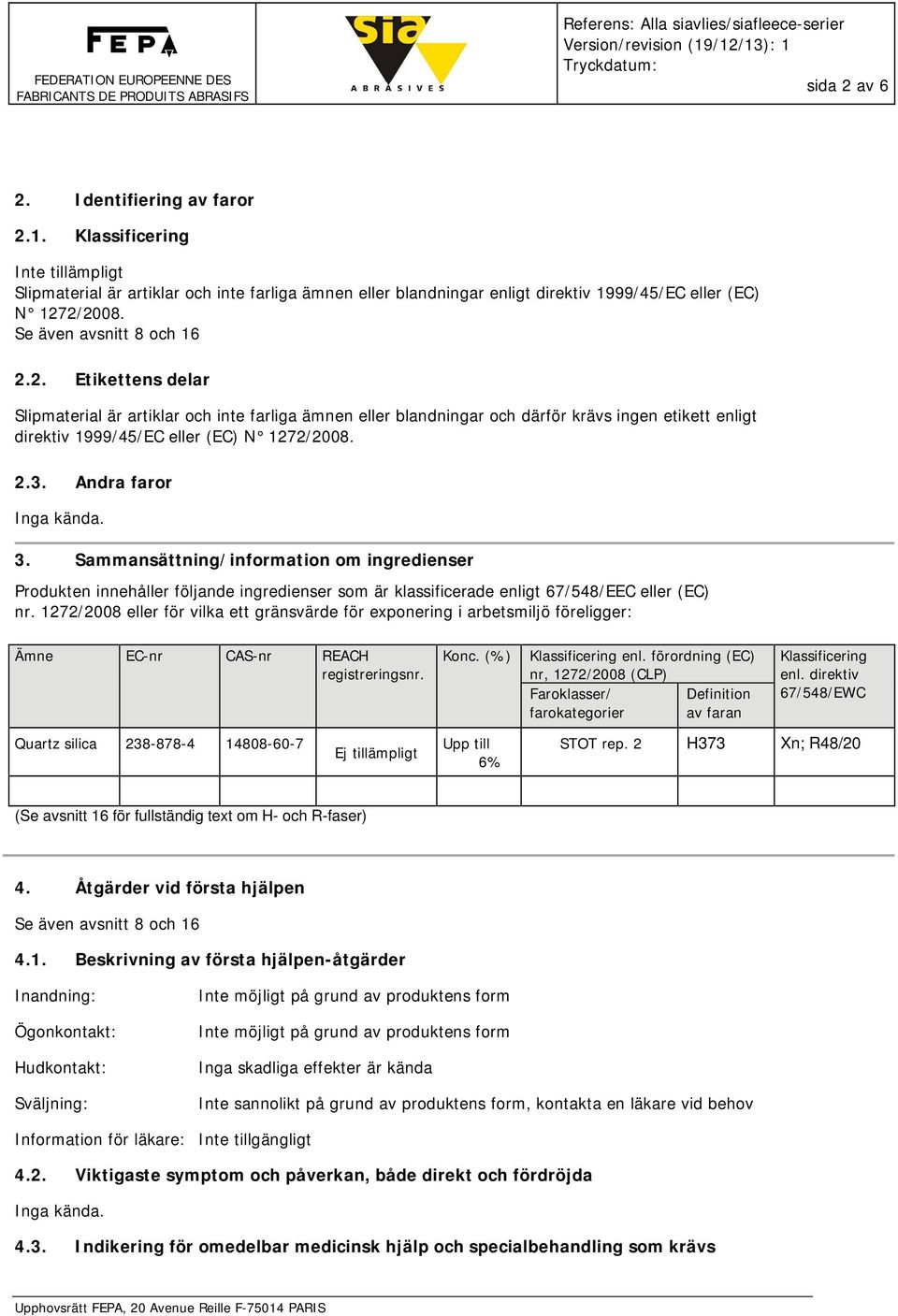 Andra faror Inga kända. 3. Sammansättning/information om ingredienser Produkten innehåller följande ingredienser som är klassificerade enligt 67/548/EEC eller (EC) nr.