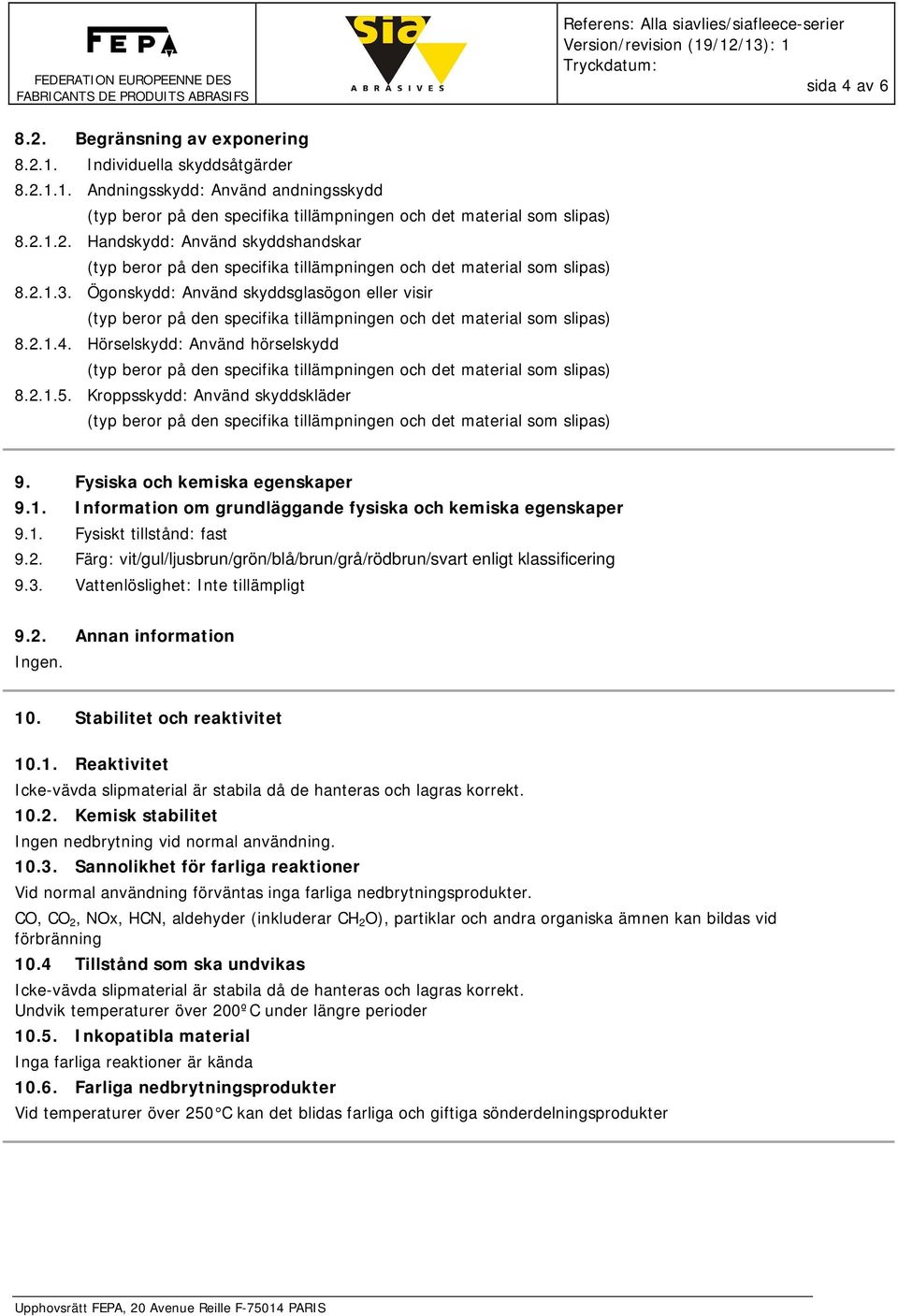 1. Fysiskt tillstånd: fast 9.2. Färg: vit/gul/ljusbrun/grön/blå/brun/grå/rödbrun/svart enligt klassificering 9.3. Vattenlöslighet: Inte tillämpligt 9.2. Annan information Ingen. 10.