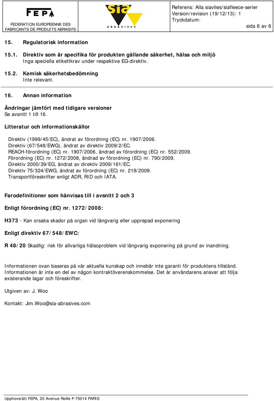 Litteratur och informationskällor Direktiv (1999/45/EC), ändrat av förordning (EC) nr. 1907/2006. Direktiv (67/548/EWG), ändrat av direktiv 2009/2/EC. REACH-förordning (EC) nr.