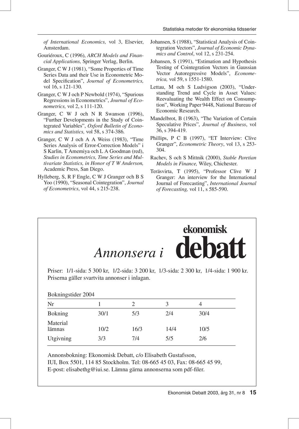 Granger, C W J och P Newbold (1974), Spurious Regressions in Econometrics, Journal of Econometrics, vol 2, s 111-120.