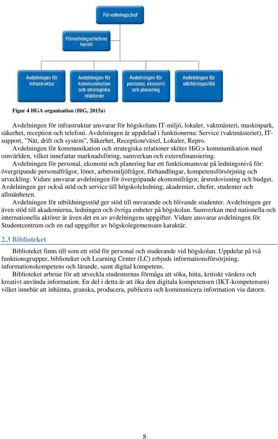 Avdelningen för kommunikation och strategiska relationer sköter HiG:s kommunikation med omvärlden, vilket innefattar marknadsföring, samverkan och externfinansiering.