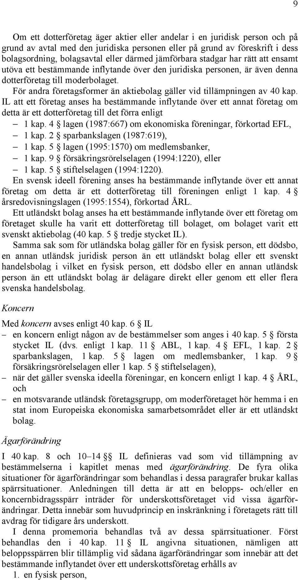 För andra företagsformer än aktiebolag gäller vid tillämpningen av 40 kap.