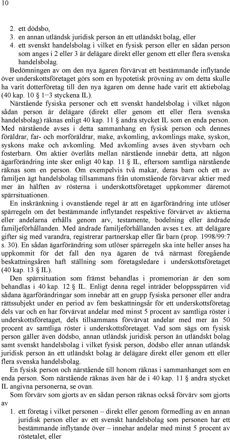 Bedömningen av om den nya ägaren förvärvat ett bestämmande inflytande över underskottsföretaget görs som en hypotetisk prövning av om detta skulle ha varit dotterföretag till den nya ägaren om denne