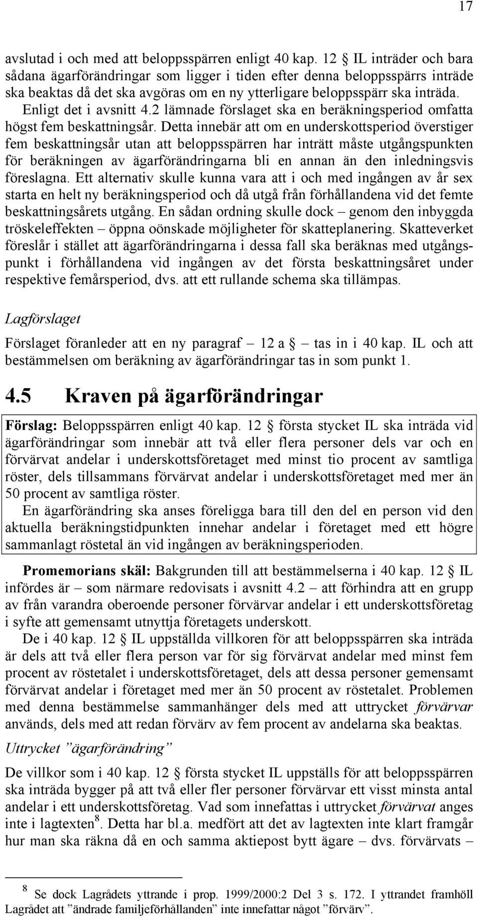 Enligt det i avsnitt 4.2 lämnade förslaget ska en beräkningsperiod omfatta högst fem beskattningsår.