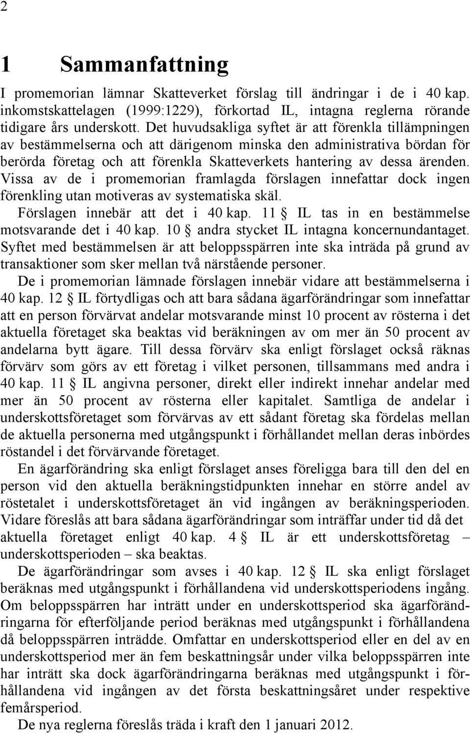 ärenden. Vissa av de i promemorian framlagda förslagen innefattar dock ingen förenkling utan motiveras av systematiska skäl. Förslagen innebär att det i 40 kap.