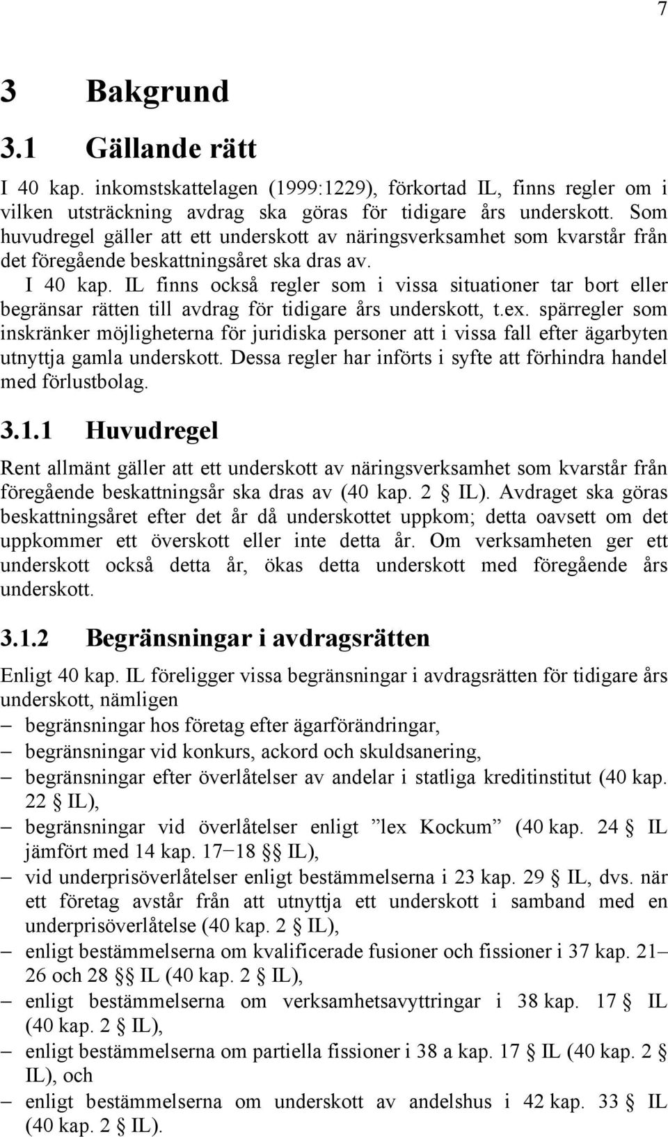 IL finns också regler som i vissa situationer tar bort eller begränsar rätten till avdrag för tidigare års underskott, t.ex.