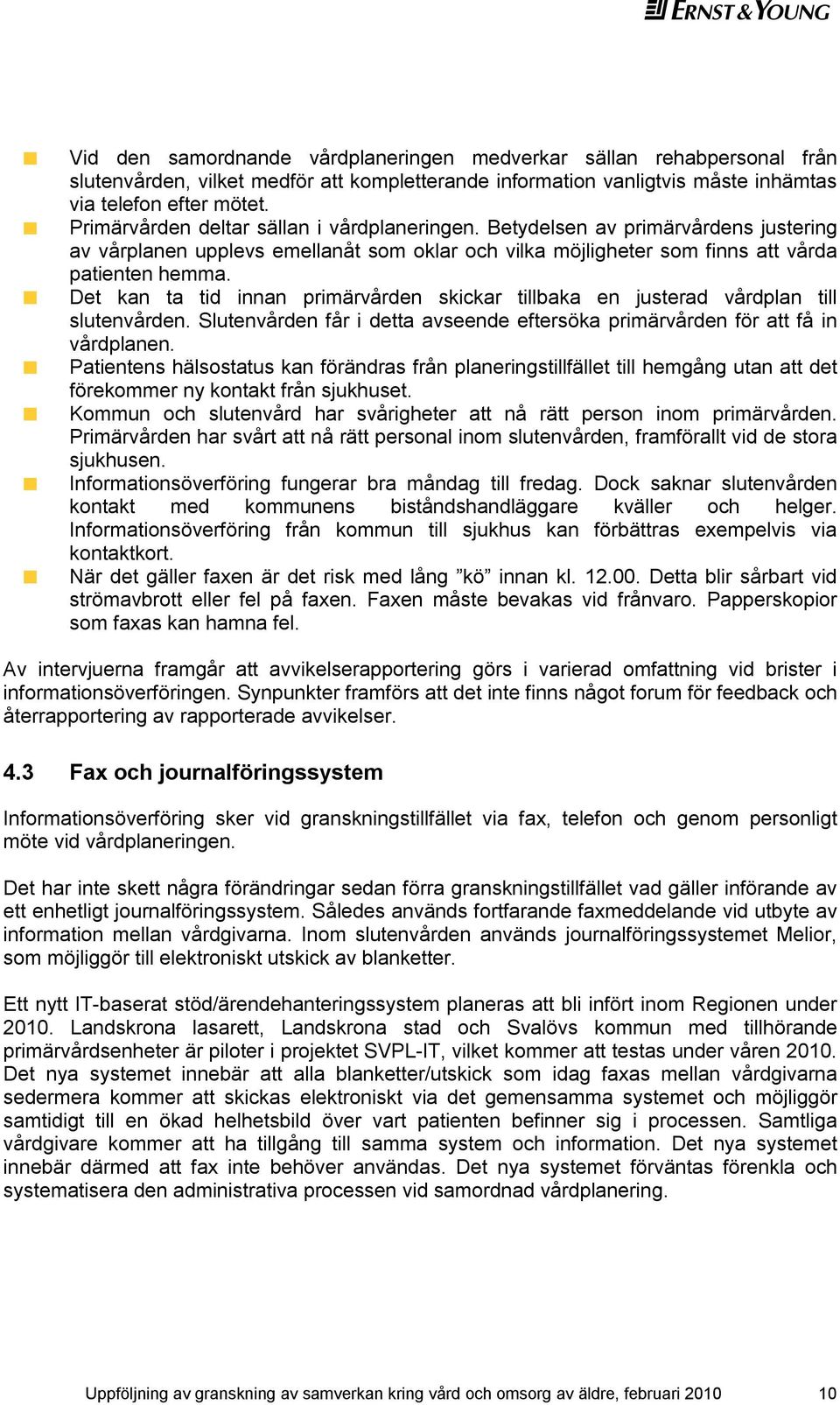 Det kan ta tid innan primärvården skickar tillbaka en justerad vårdplan till slutenvården. Slutenvården får i detta avseende eftersöka primärvården för att få in vårdplanen.