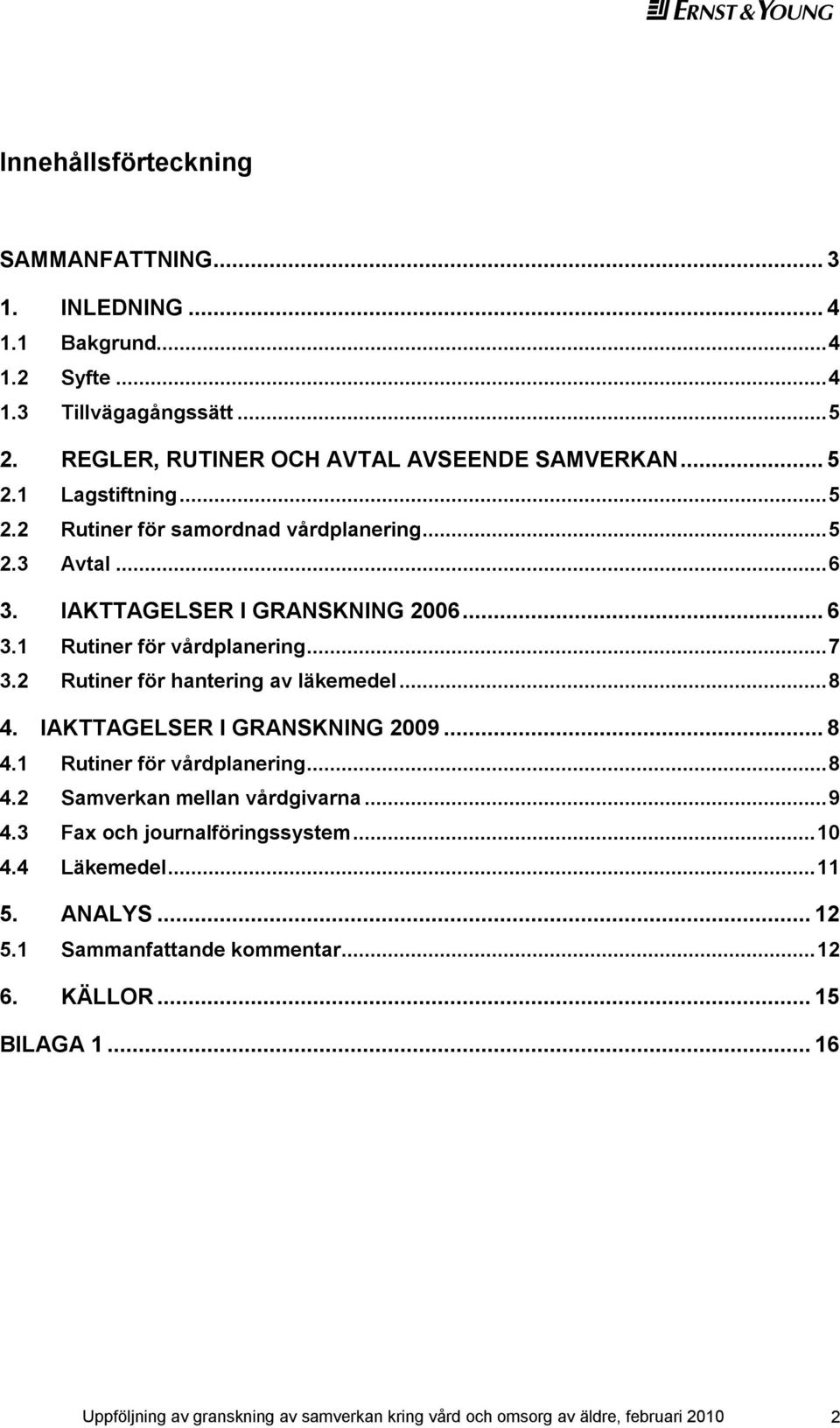 .. 8 4. IAKTTAGELSER I GRANSKNING 2009... 8 4.1 Rutiner för vårdplanering... 8 4.2 Samverkan mellan vårdgivarna... 9 4.3 Fax och journalföringssystem... 10 4.4 Läkemedel... 11 5.