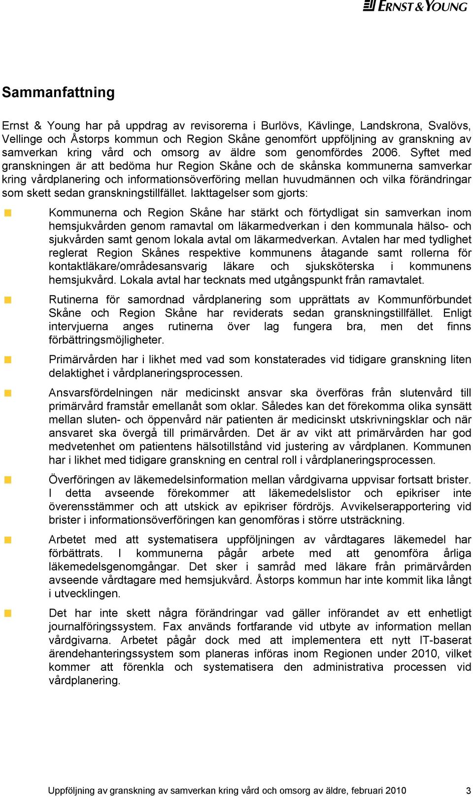 Syftet med granskningen är att bedöma hur Region Skåne och de skånska kommunerna samverkar kring vårdplanering och informationsöverföring mellan huvudmännen och vilka förändringar som skett sedan