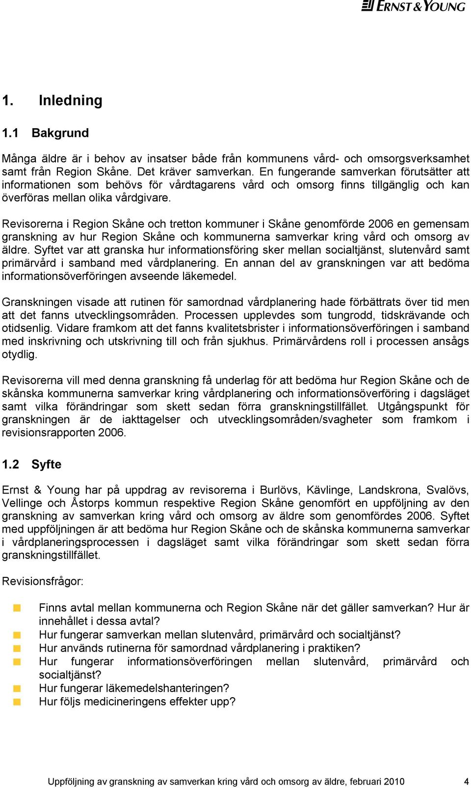 Revisorerna i Region Skåne och tretton kommuner i Skåne genomförde 2006 en gemensam granskning av hur Region Skåne och kommunerna samverkar kring vård och omsorg av äldre.