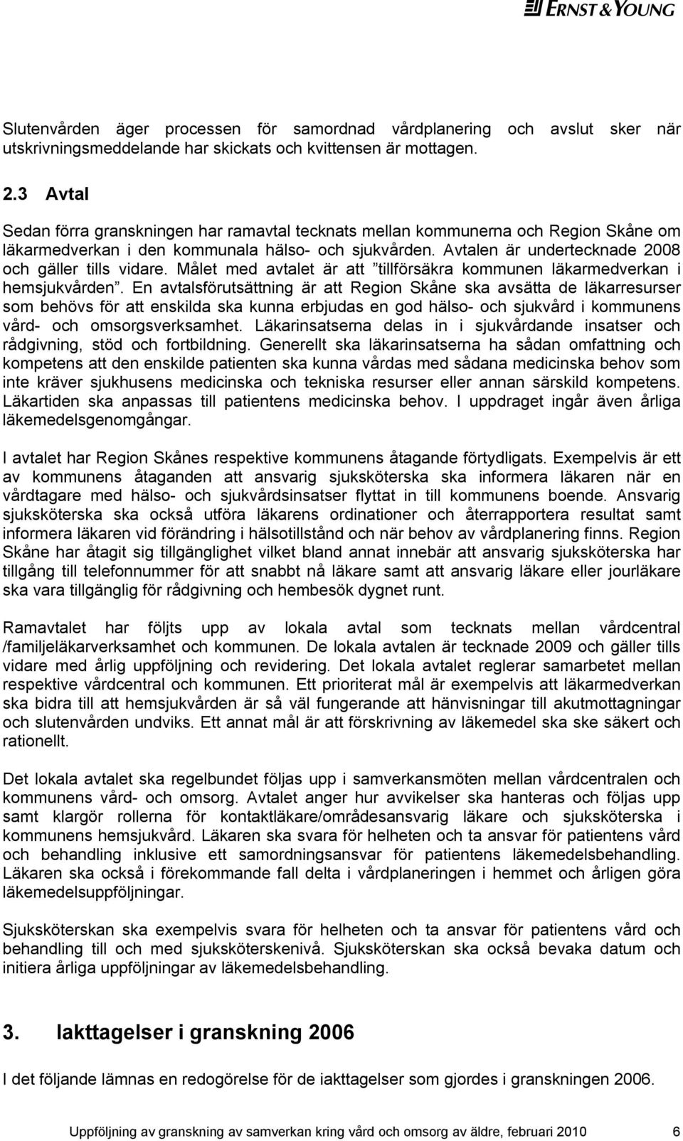 Avtalen är undertecknade 2008 och gäller tills vidare. Målet med avtalet är att tillförsäkra kommunen läkarmedverkan i hemsjukvården.