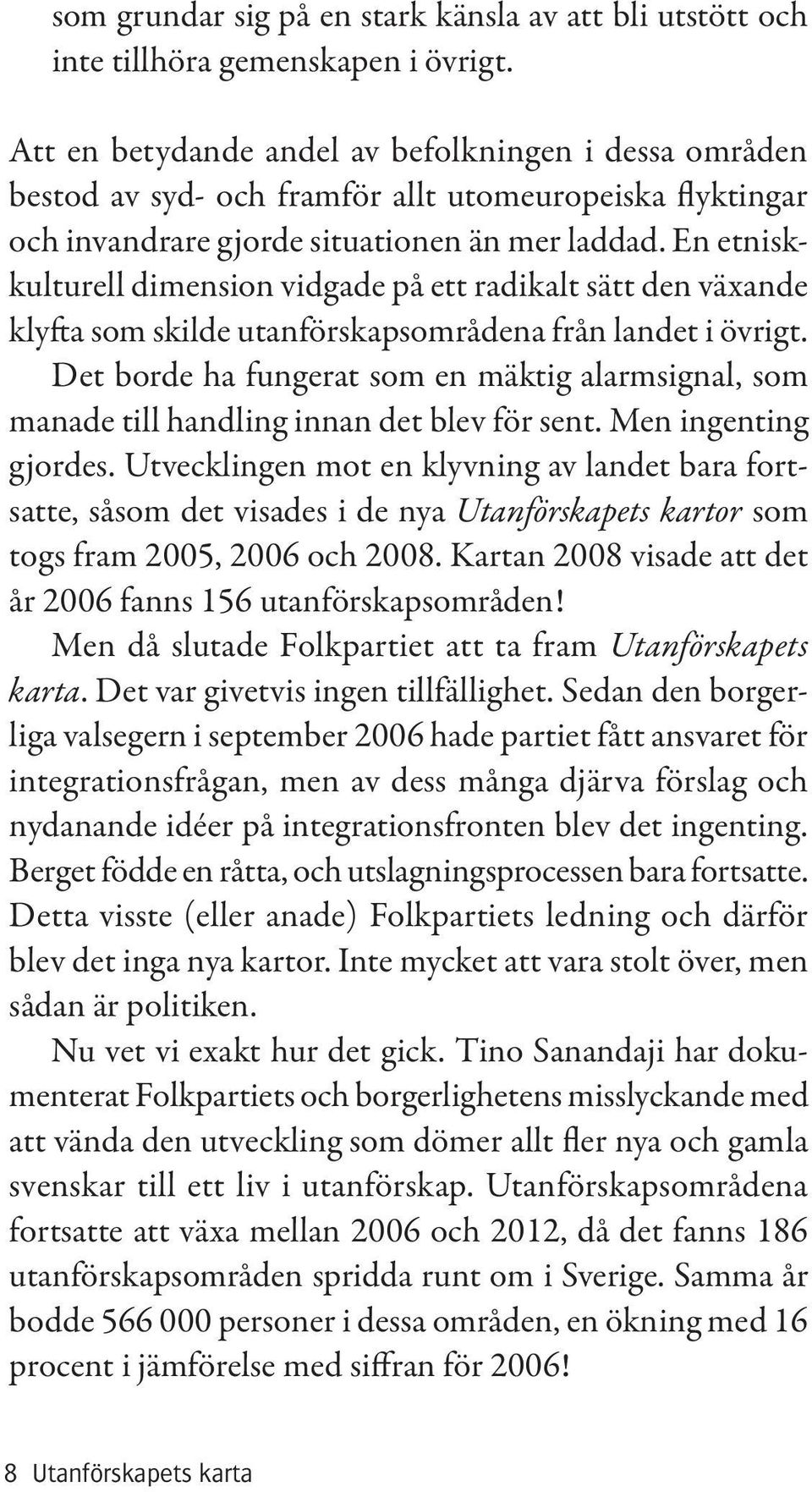 En etniskkulturell dimension vidgade på ett radikalt sätt den växande klyfta som skilde utanförskapsområdena från landet i övrigt.