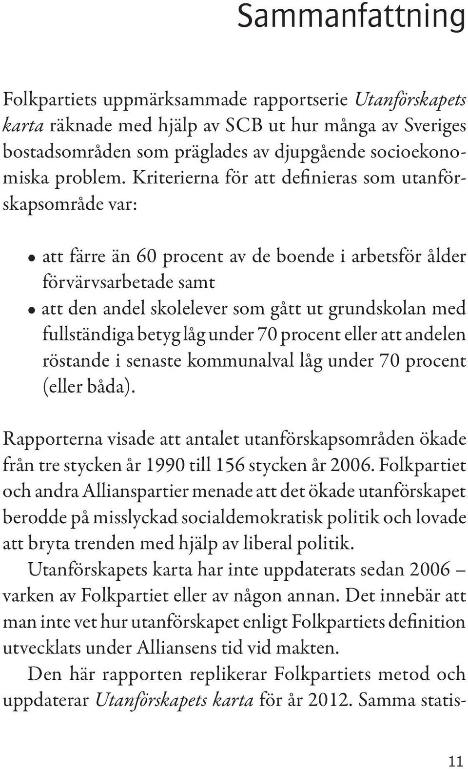 fullständiga betyg låg under 70 procent eller att andelen röstande i senaste kommunalval låg under 70 procent (eller båda).