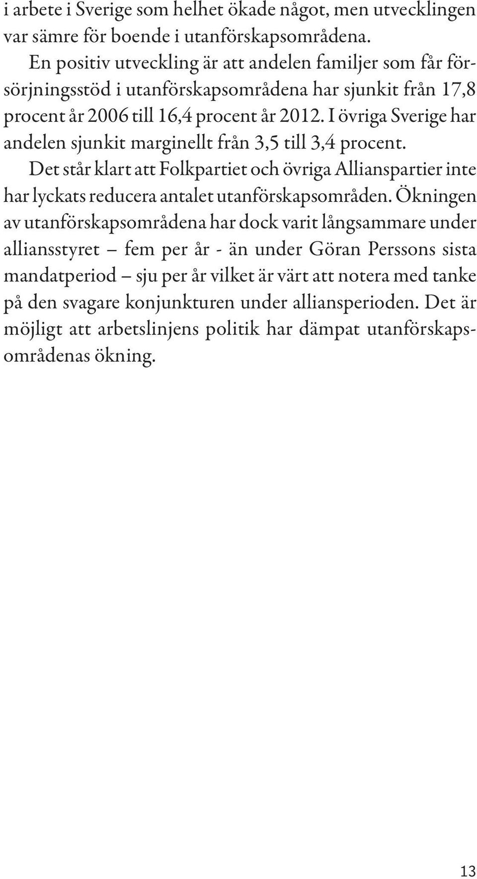 I övriga Sverige har andelen sjunkit marginellt från 3,5 till 3,4 procent. Det står klart att Folkpartiet och övriga Allianspartier inte har lyckats reducera antalet utanförskapsområden.