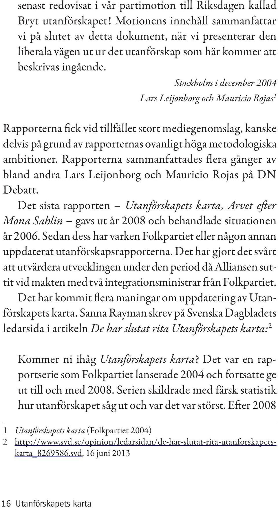Stockholm i december 2004 Lars Leijonborg och Mauricio Rojas 1 Rapporterna fick vid tillfället stort mediegenomslag, kanske delvis på grund av rapporternas ovanligt höga metodologiska ambitioner.