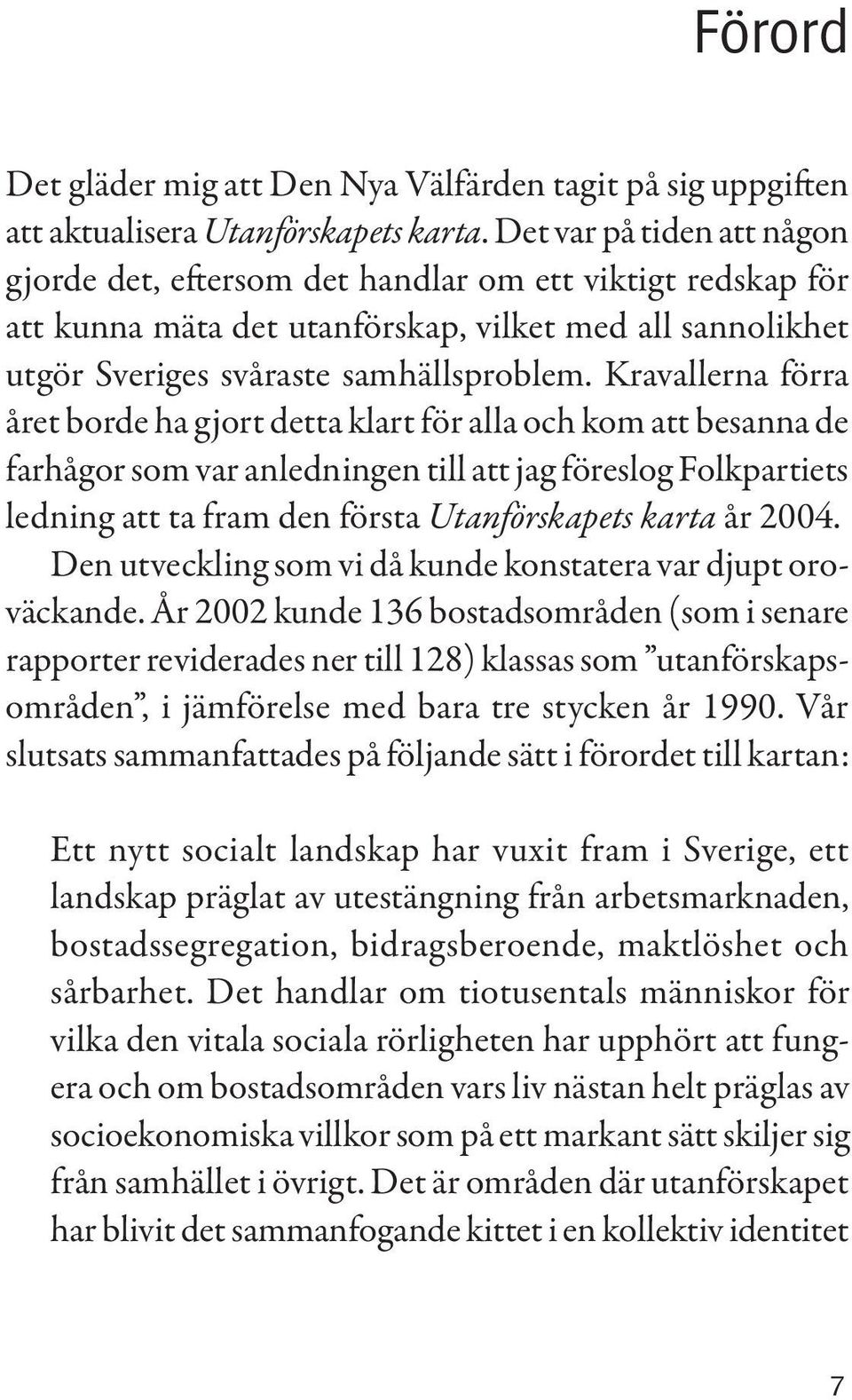 Kravallerna förra året borde ha gjort detta klart för alla och kom att besanna de farhågor som var anledningen till att jag föreslog Folkpartiets ledning att ta fram den första Utanförskapets karta