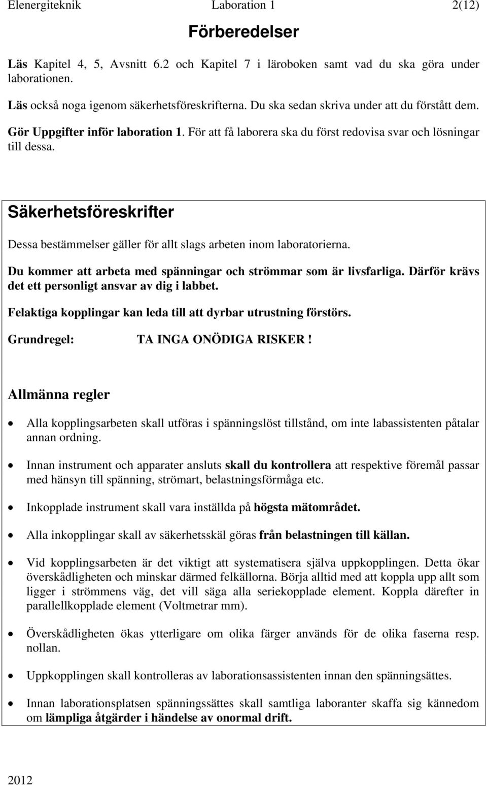 Säkerhetsföreskrifter Dessa bestämmelser gäller för allt slags arbeten inom laboratorierna. Du kommer att arbeta med spänningar och strömmar som är livsfarliga.