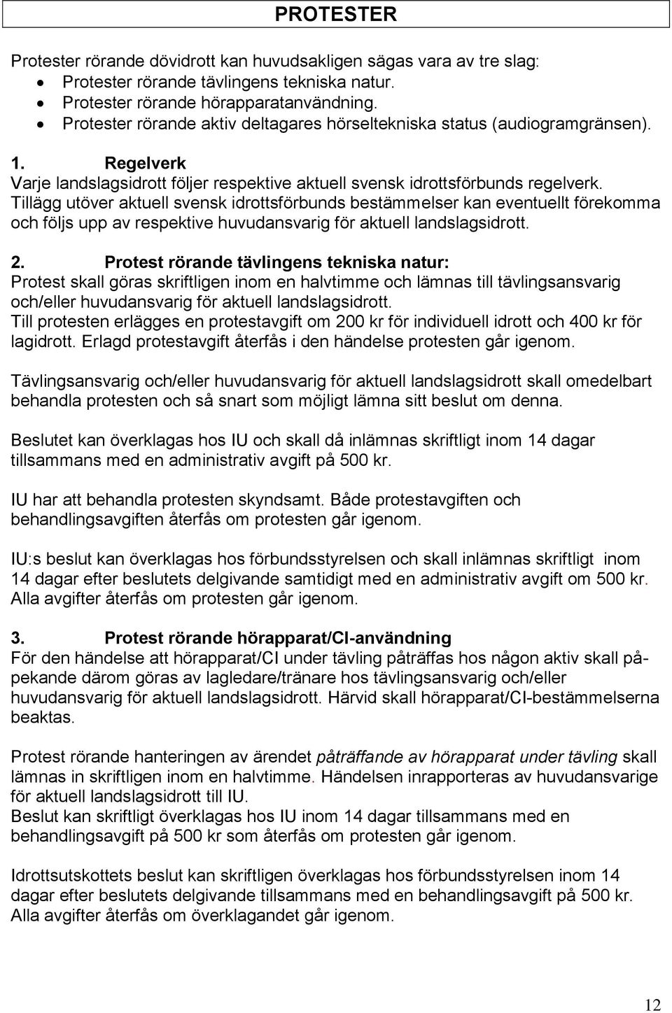 Tillägg utöver aktuell svensk idrottsförbunds bestämmelser kan eventuellt förekomma och följs upp av respektive huvudansvarig för aktuell landslagsidrott. 2.